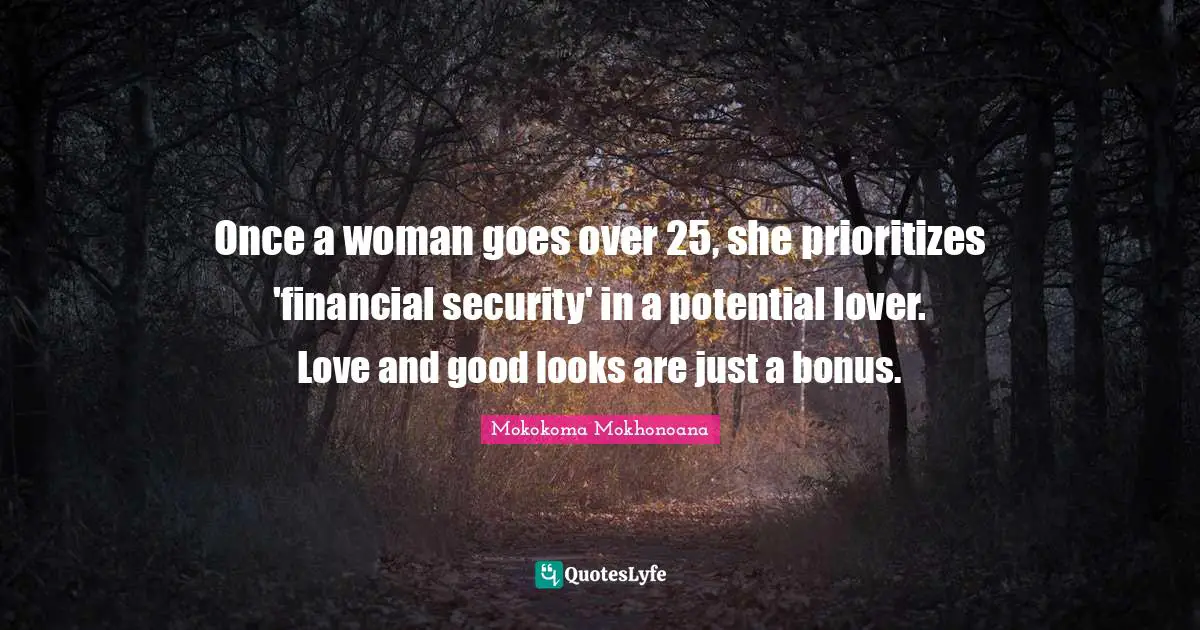 Once a woman goes over 25, she prioritizes 'financial security' in a potential lover. Love and good looks are just a bonus.
