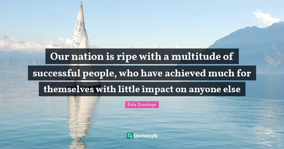 Our nation is ripe with a multitude of successful people, who have achieved much for themselves with little impact on anyone else