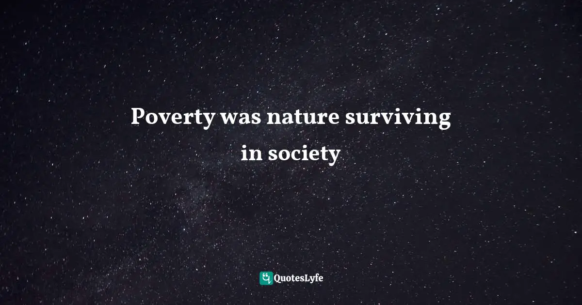 Poverty was nature surviving in society