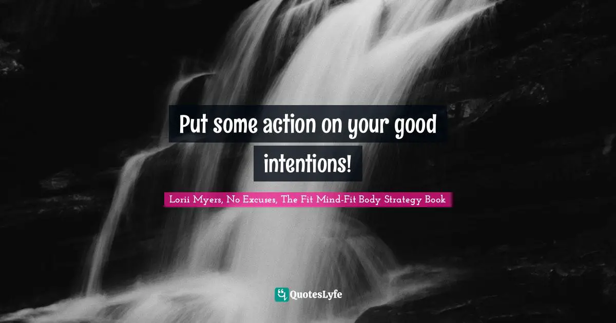 Put some action on your good intentions!