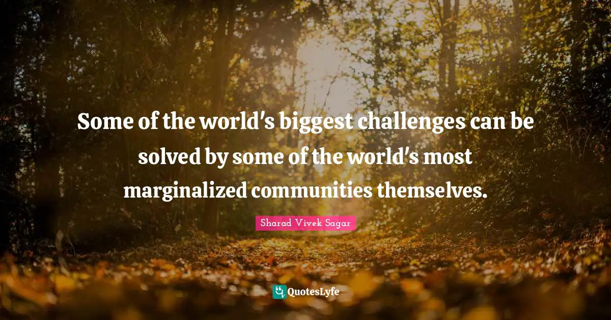 Some of the world's biggest challenges can be solved by some of the world's most marginalized communities themselves.