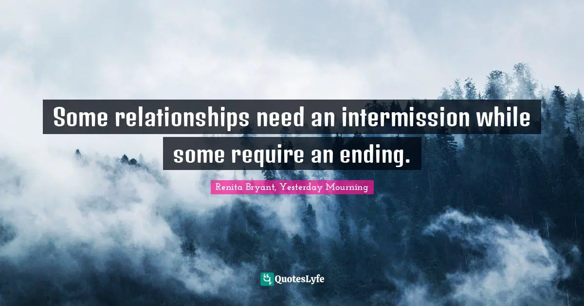 Some relationships need an intermission while some require an ending.