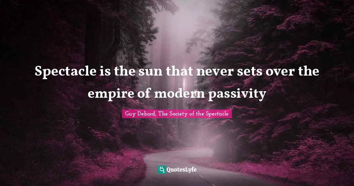 Guy Debord Quotes: "Spectacle is the sun that never sets over the empire of modern passivity"