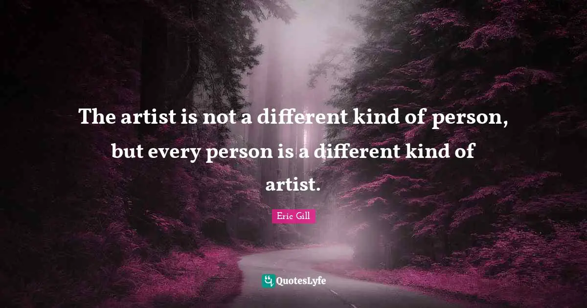 The artist is not a different kind of person, but every person is a different kind of artist.
