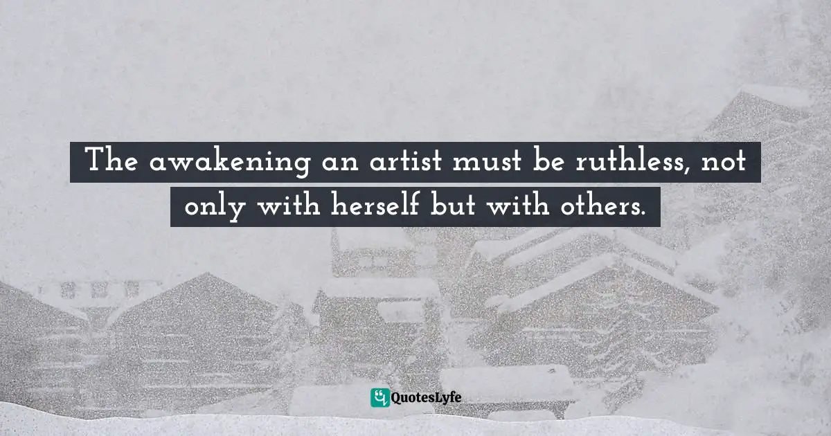 The awakening an artist must be ruthless, not only with herself but with others.