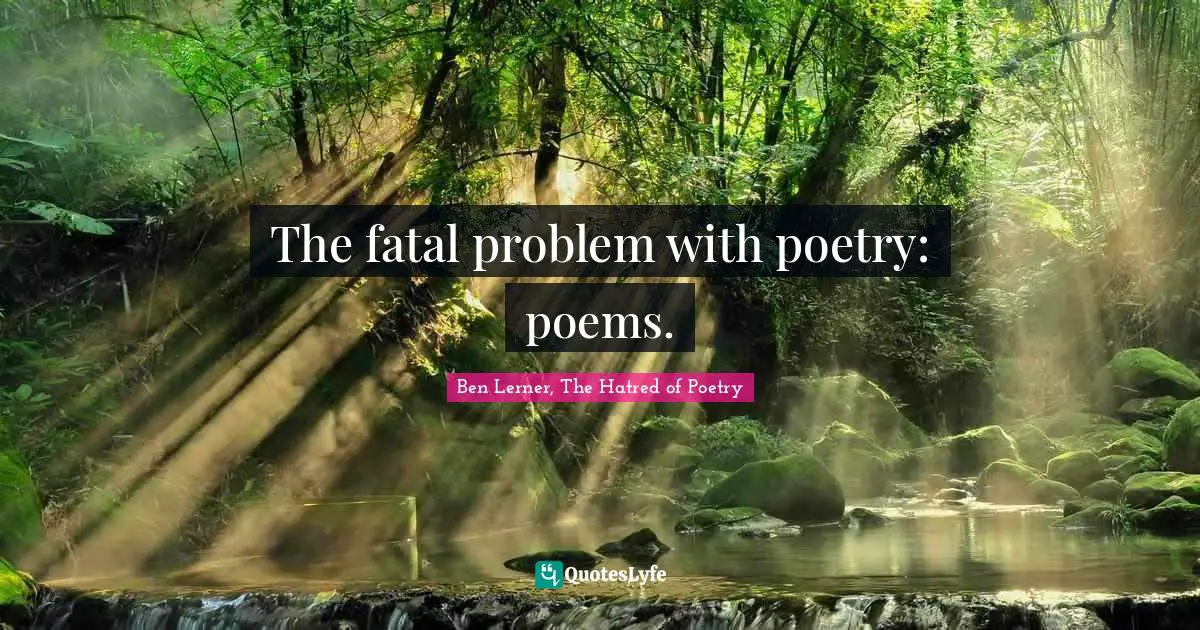 The fatal problem with poetry: poems.