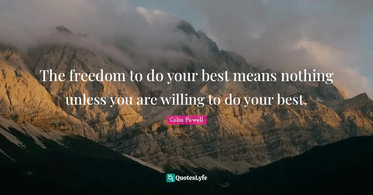 The freedom to do your best means nothing unless you are willing to do your best.