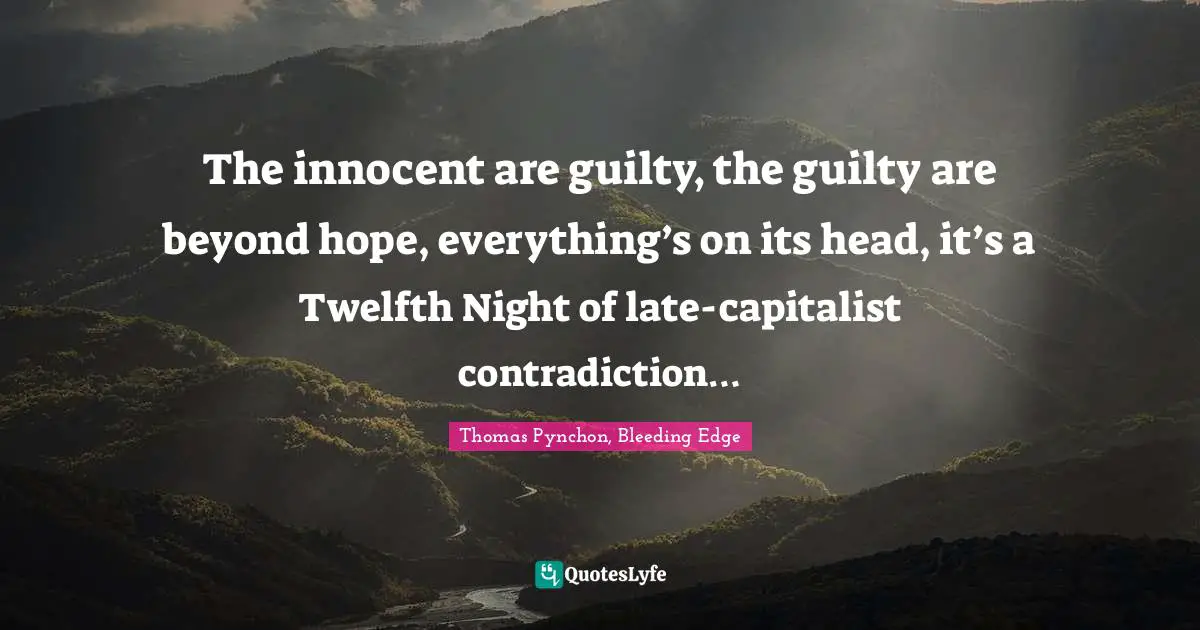 The innocent are guilty, the guilty are beyond hope, everything’s on its head, it’s a Twelfth Night of late-capitalist contradiction…