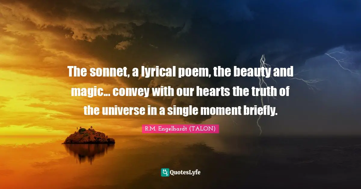 Sonnet Quotes: "The sonnet, a lyrical poem, the beauty and magic... convey with our hearts the truth of the universe in a single moment briefly."