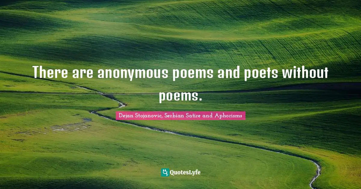 Dejan Stojanovic, Serbian Satire And Aphorisms Quotes: "There are anonymous poems and poets without poems."