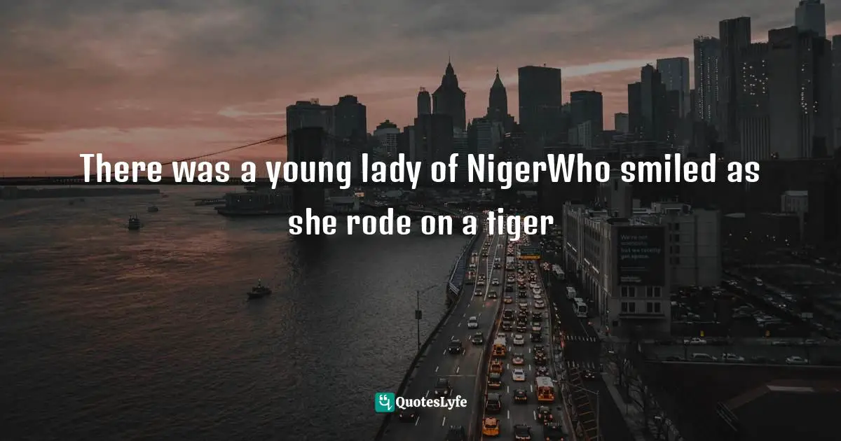 There was a young lady of NigerWho smiled as she rode on a tiger