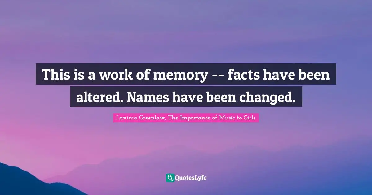 This is a work of memory -- facts have been altered. Names have been changed.