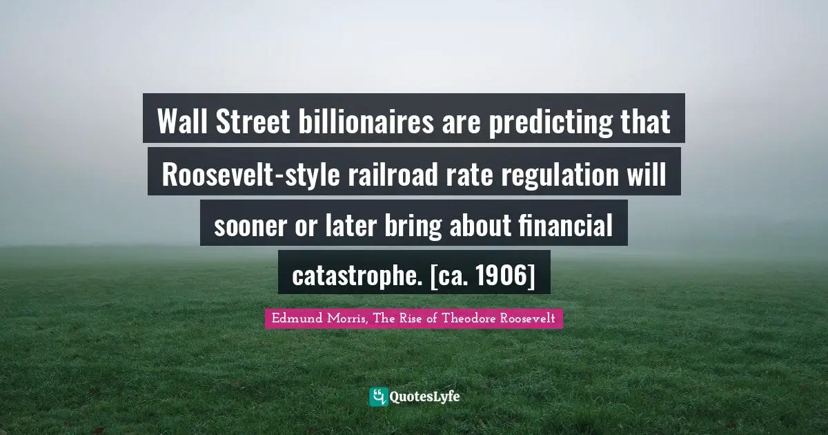 Wall Street billionaires are predicting that Roosevelt-style railroad rate regulation will sooner or later bring about financial catastrophe. [ca. 1906]