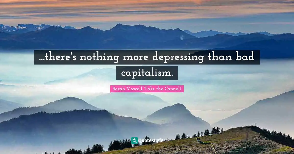 ...there's nothing more depressing than bad capitalism.