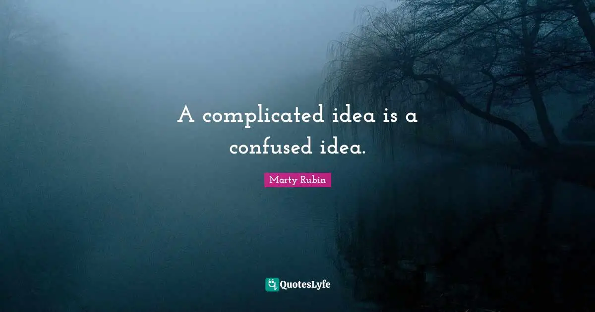 A complicated idea is a confused idea.
