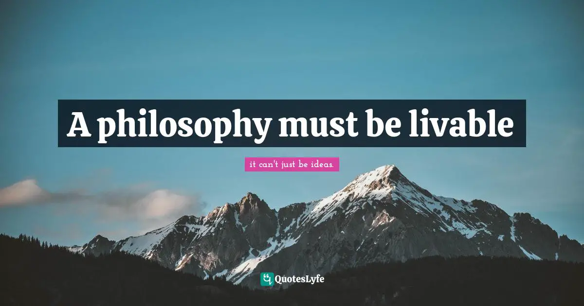 A philosophy must be livable