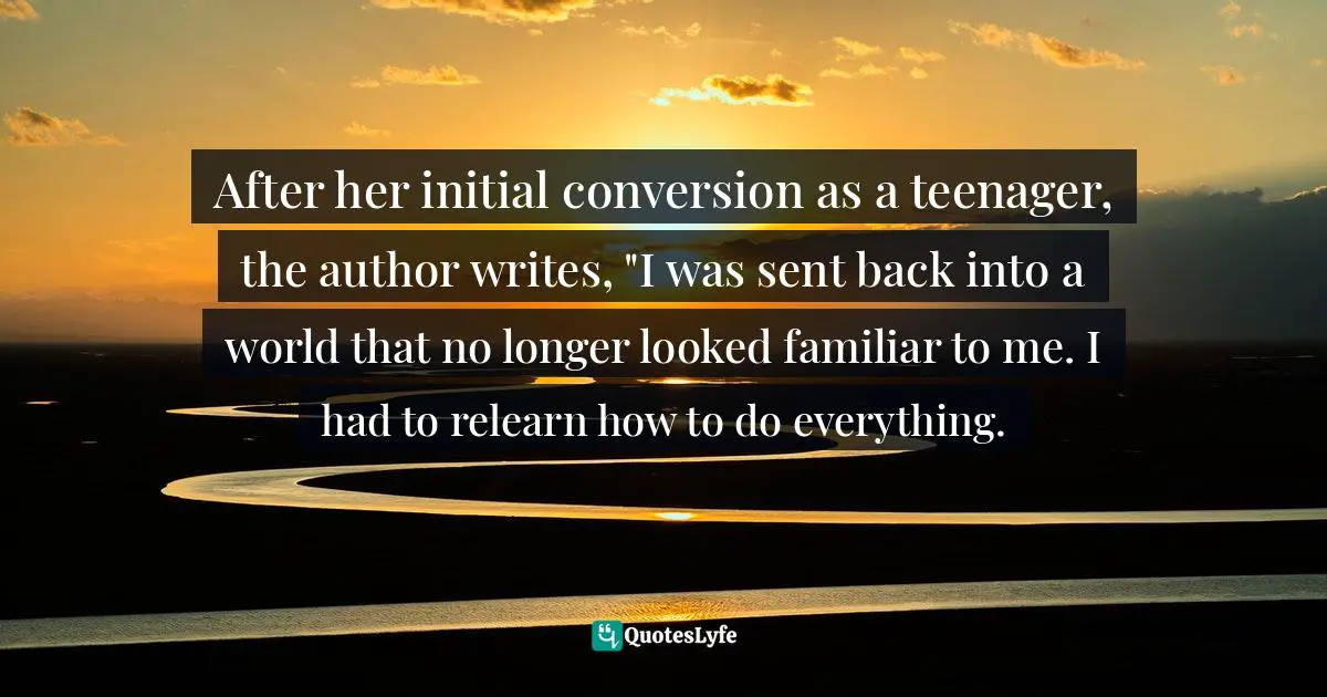 Jen Pollock Michel, Teach Us To Want: Longing, Ambition & The Life Of Faith Quotes: "After her initial conversion as a teenager, the author writes, "I was sent back into a world that no longer looked familiar to me. I had to relearn how to do everything."