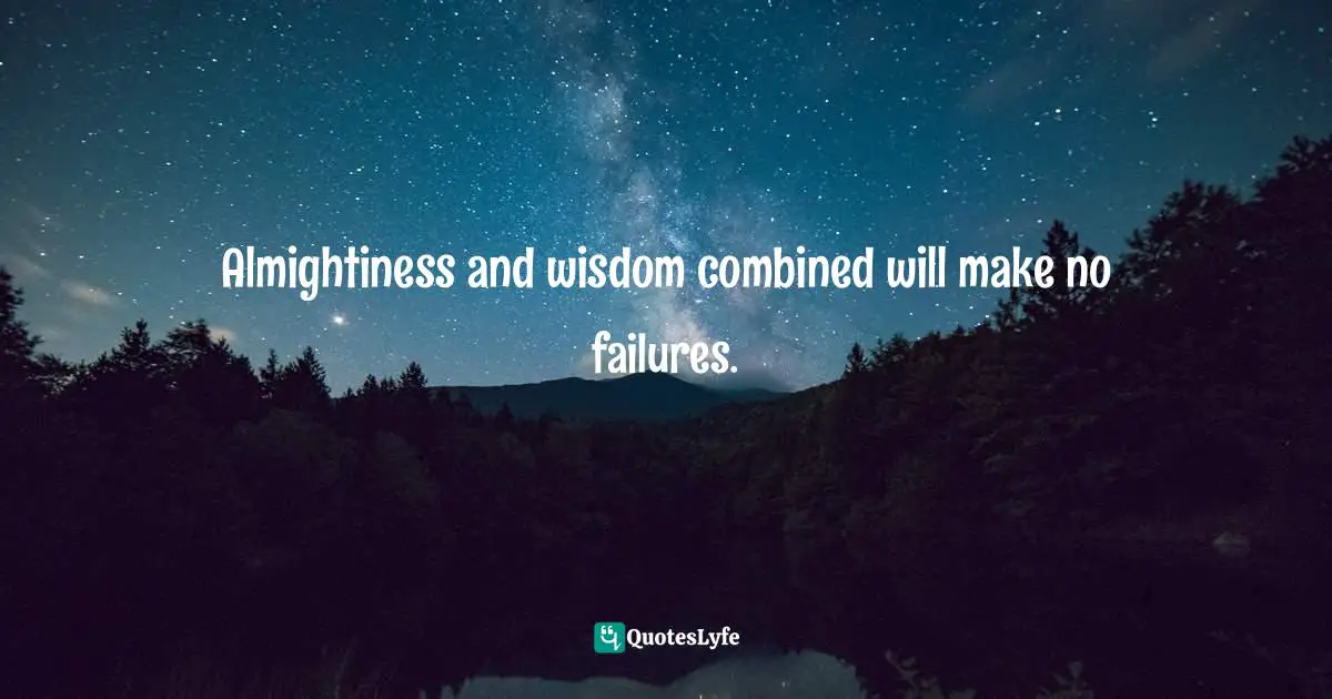 Charles Haddon Spurgeon Quotes: "Almightiness and wisdom combined will make no failures."