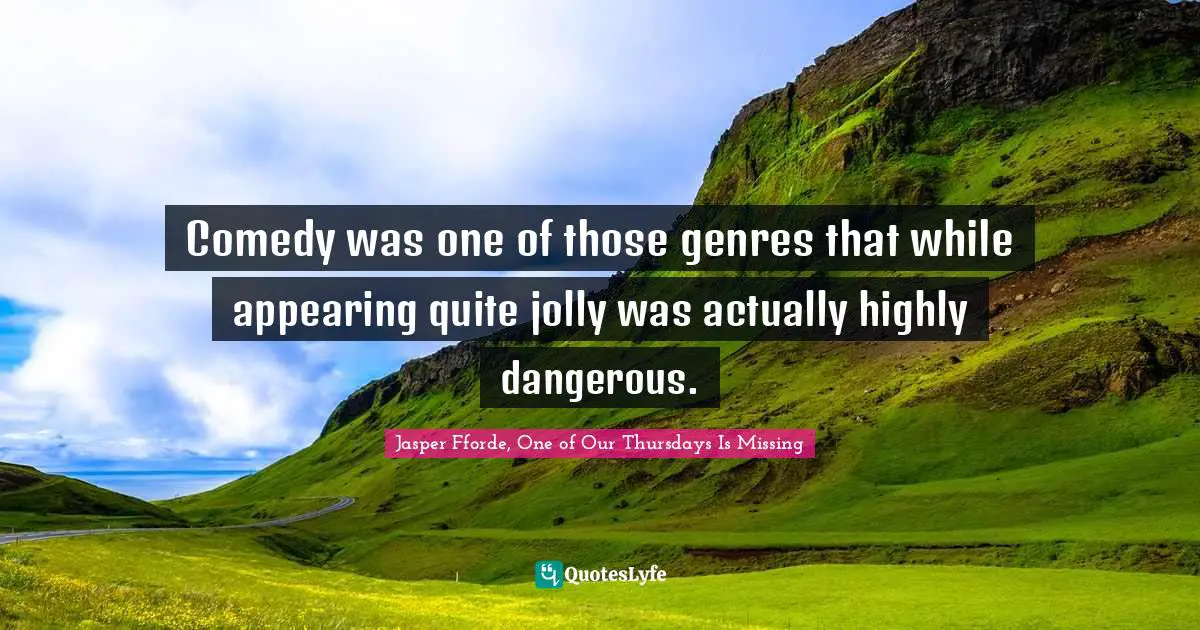 Comedy was one of those genres that while appearing quite jolly was actually highly dangerous.