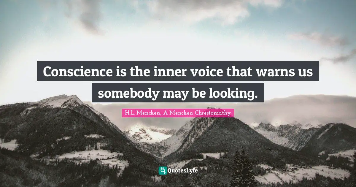 Conscience is the inner voice that warns us somebody may be looking.