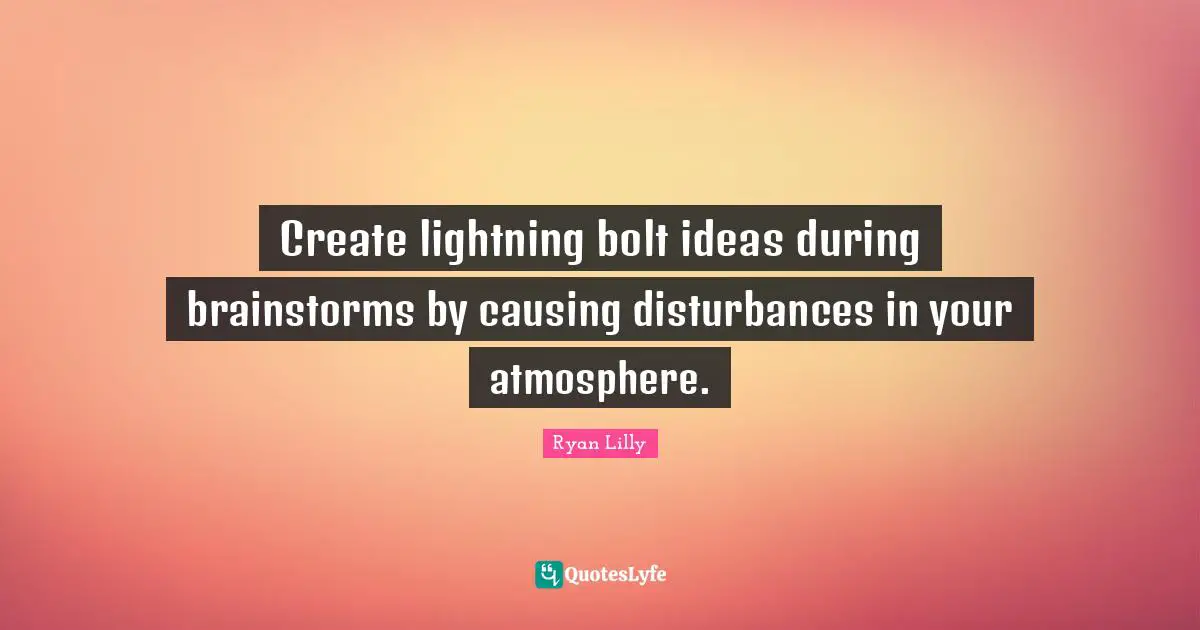 Create lightning bolt ideas during brainstorms by causing disturbances in your atmosphere.