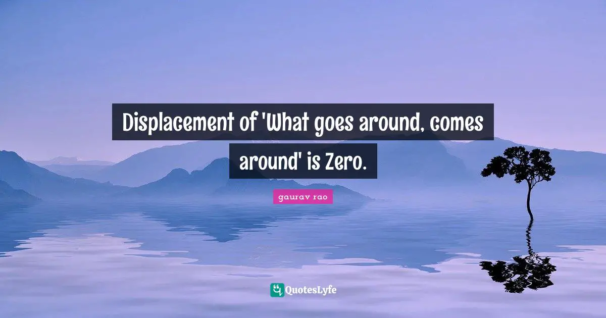 Displacement of 'What goes around, comes around' is Zero.