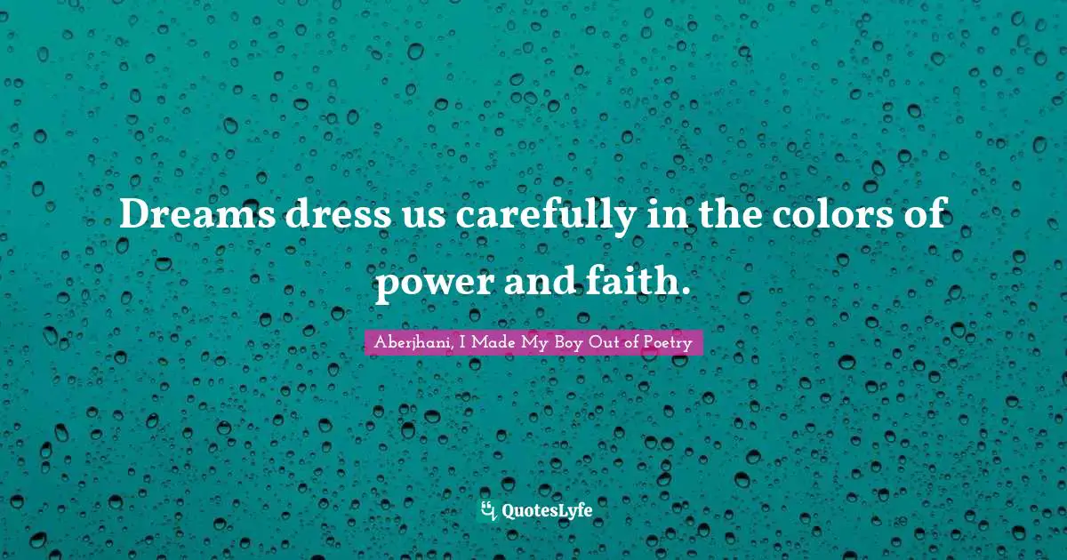 Dreams dress us carefully in the colors of power and faith.