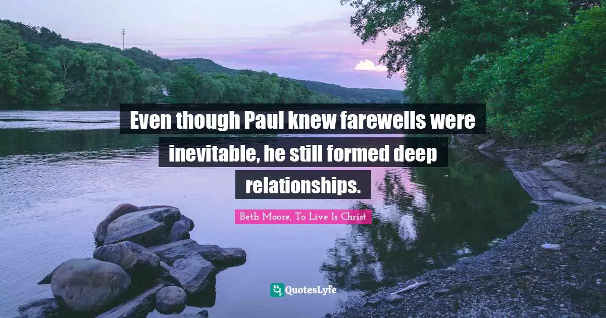 Even though Paul knew farewells were inevitable, he still formed deep relationships.