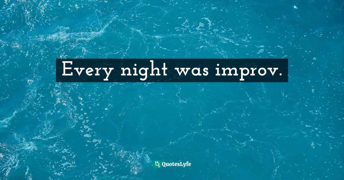 Kliph Nesteroff, The Comedians: Drunks, Thieves, Scoundrels, And The History Of American Comedy Quotes: "Every night was improv."