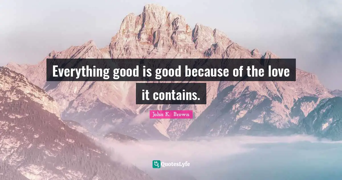 Everything good is good because of the love it contains.
