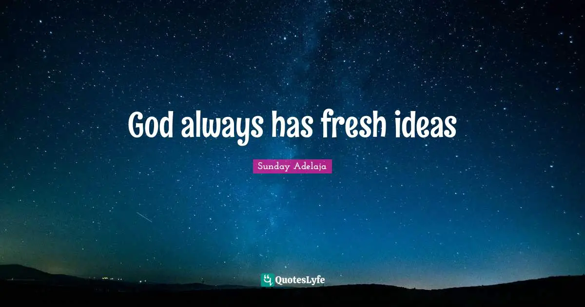 God always has fresh ideas
