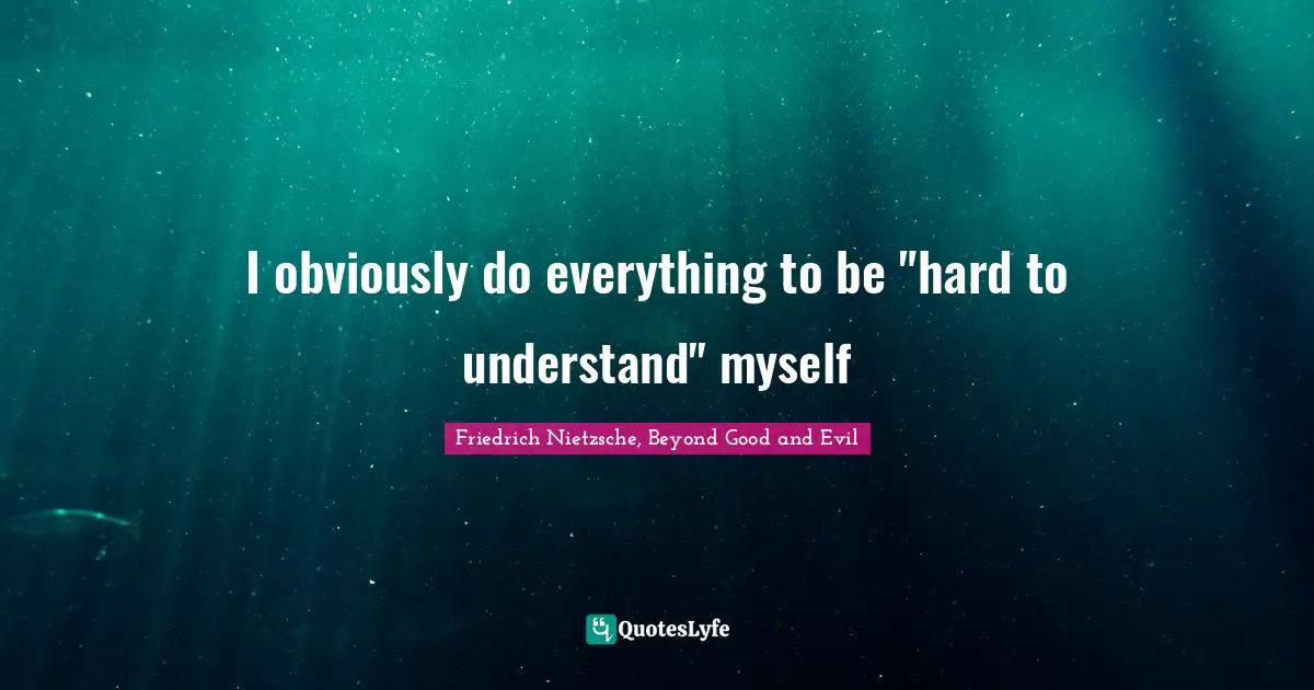 I obviously do everything to be "hard to understand" myself