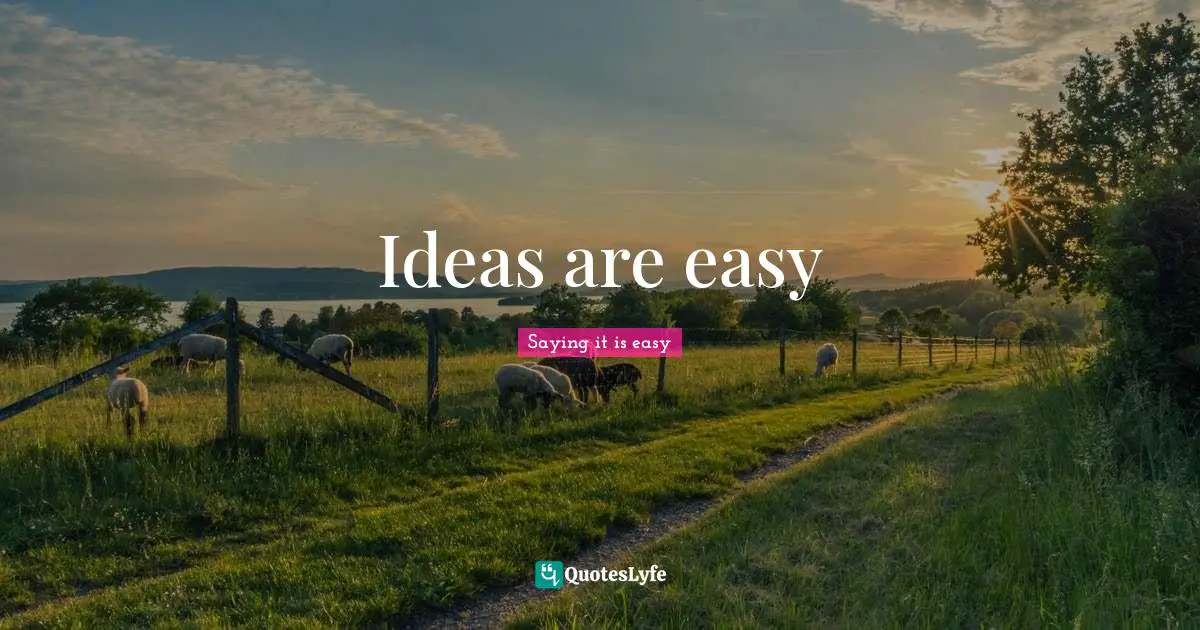 Ideas are easy