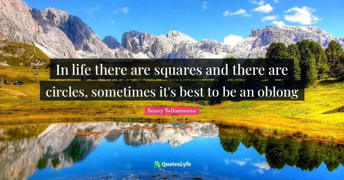 In life there are squares and there are circles, sometimes it's best to be an oblong