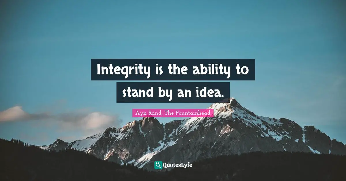 Ayn Rand, The Fountainhead Quotes: Integrity is the ability to stand by an idea.