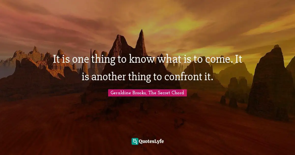 It is one thing to know what is to come. It is another thing to confront it.