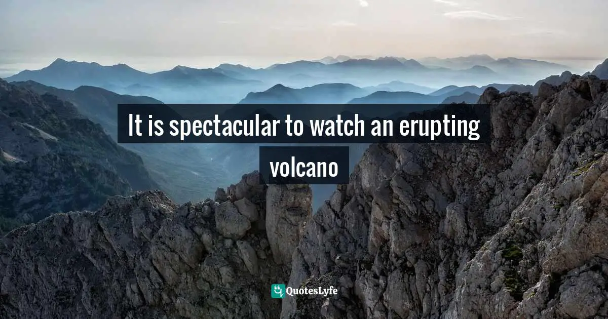 It is spectacular to watch an erupting volcano