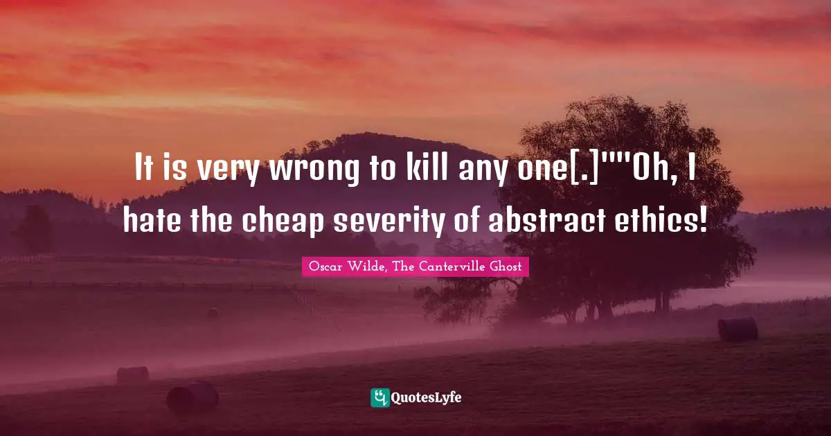 It is very wrong to kill any one[.]""Oh, I hate the cheap severity of abstract ethics!