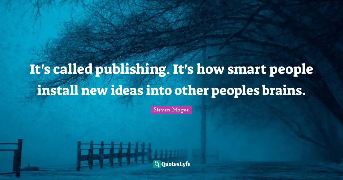 It's called publishing. It's how smart people install new ideas into other peoples brains.