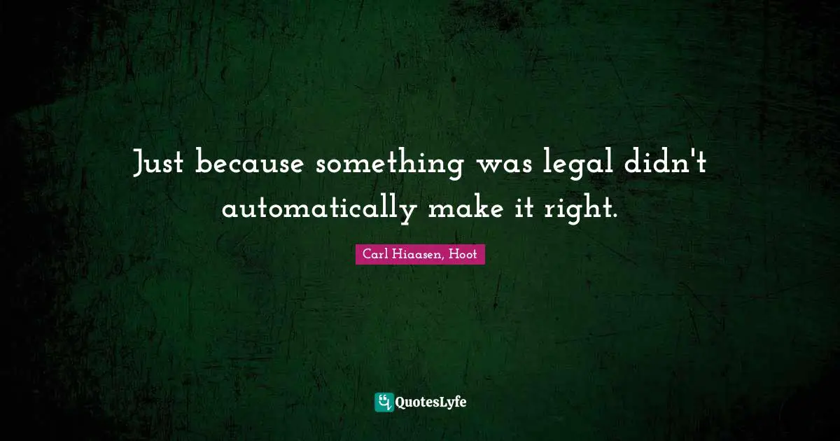 Carl Hiaasen Quotes: "Just because something was legal didn't automatically make it right."