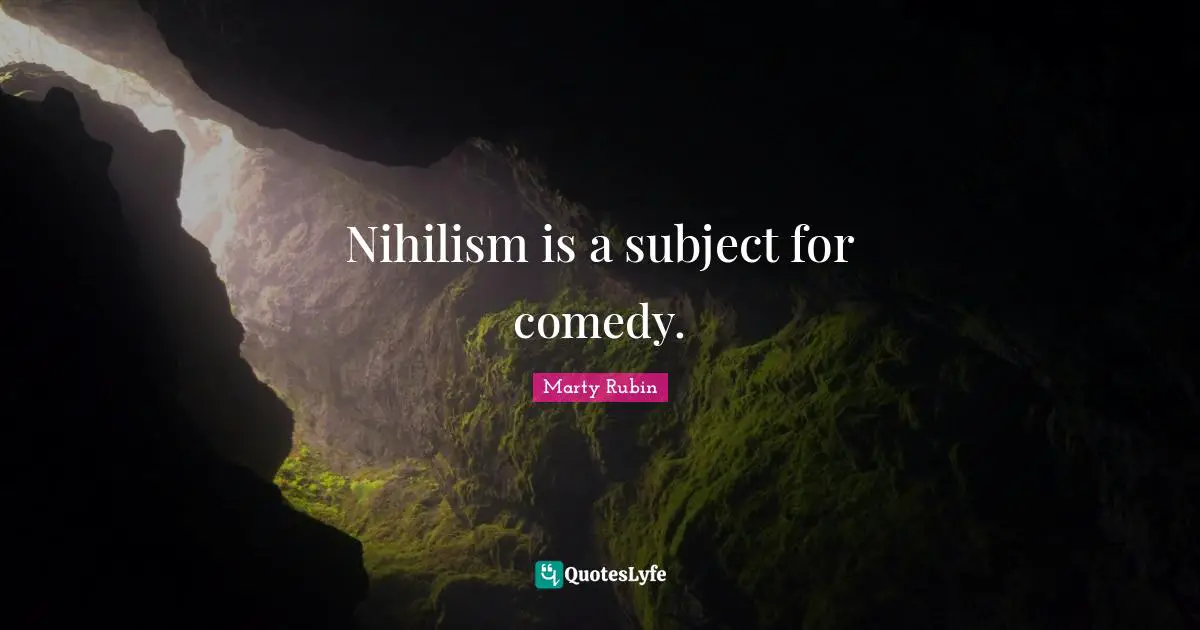 Nihilism is a subject for comedy.