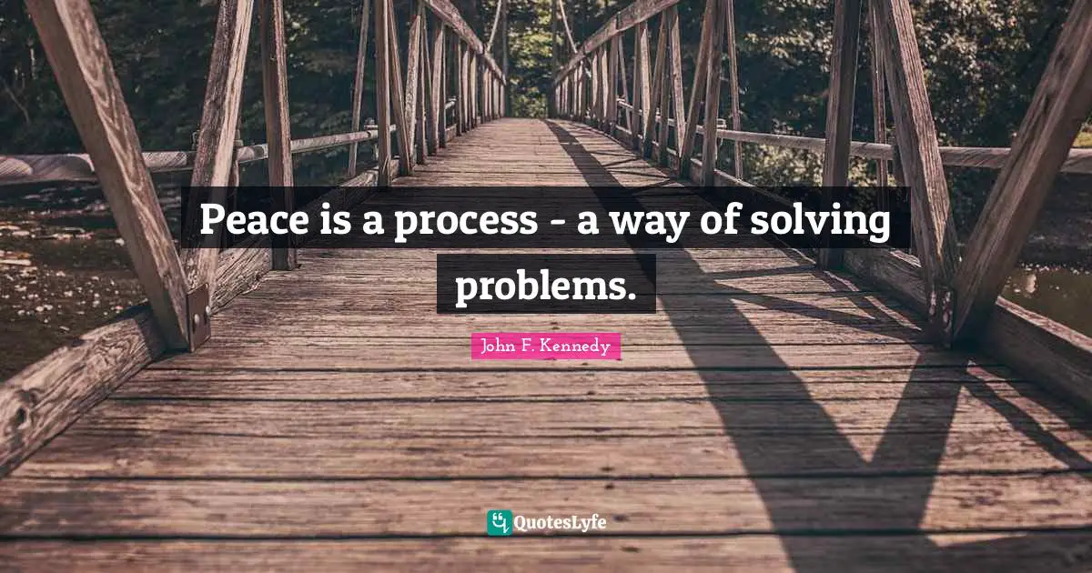 Peace is a process - a way of solving problems.