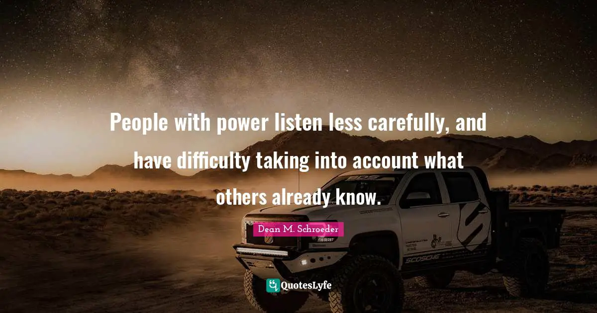 People with power listen less carefully, and have difficulty taking into account what others already know.