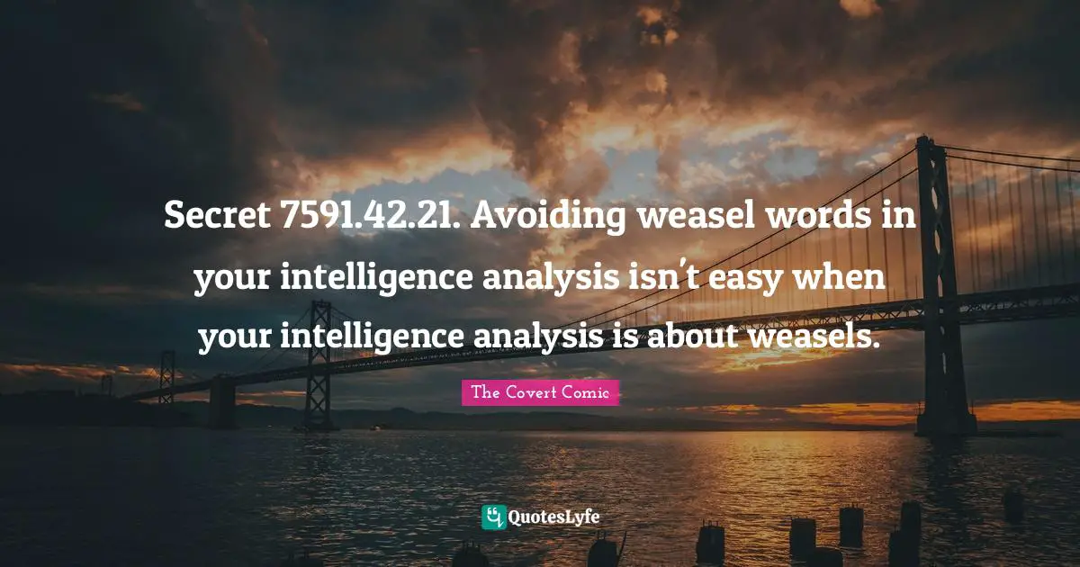 Secret 7591.42.21. Avoiding weasel words in your intelligence analysis isn't easy when your intelligence analysis is about weasels.