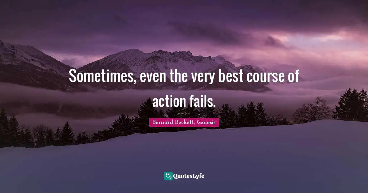 Sometimes, even the very best course of action fails.