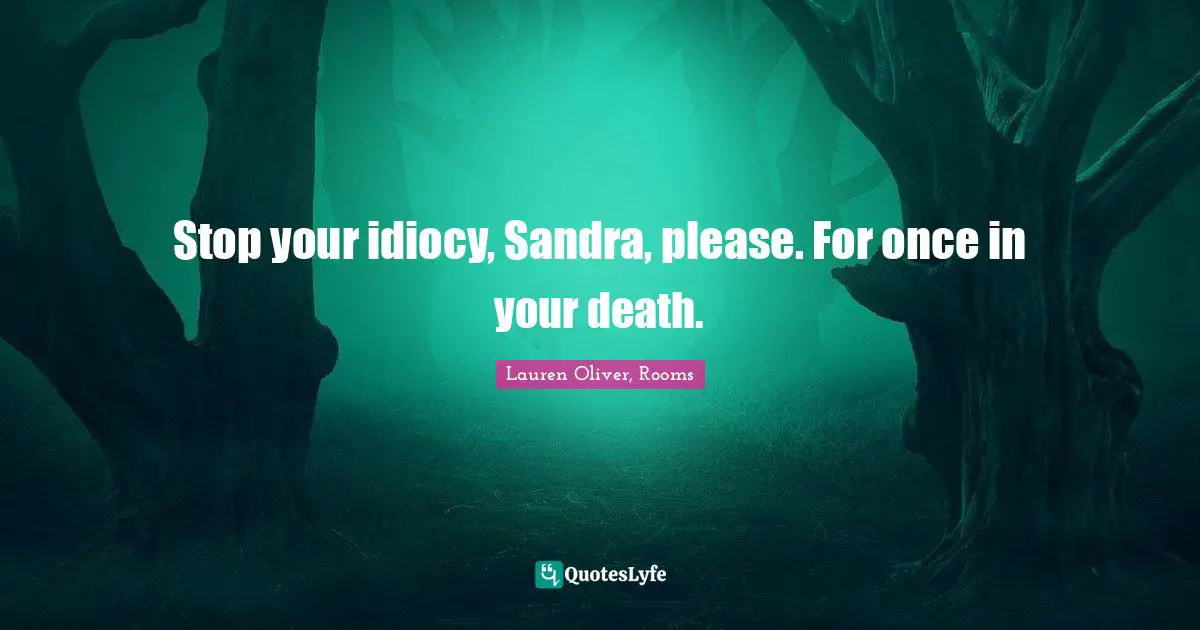 Stop your idiocy, Sandra, please. For once in your death.