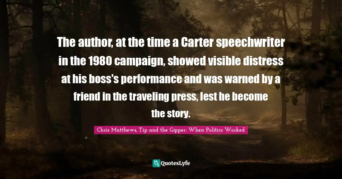 The author, at the time a Carter speechwriter in the 1980 campaign, showed visible distress at his boss's performance and was warned by a friend in the traveling press, lest he become the story.