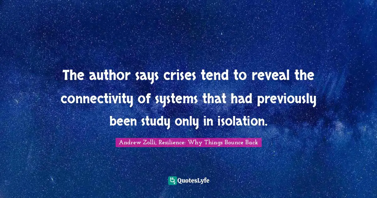 The author says crises tend to reveal the connectivity of systems that had previously been study only in isolation.