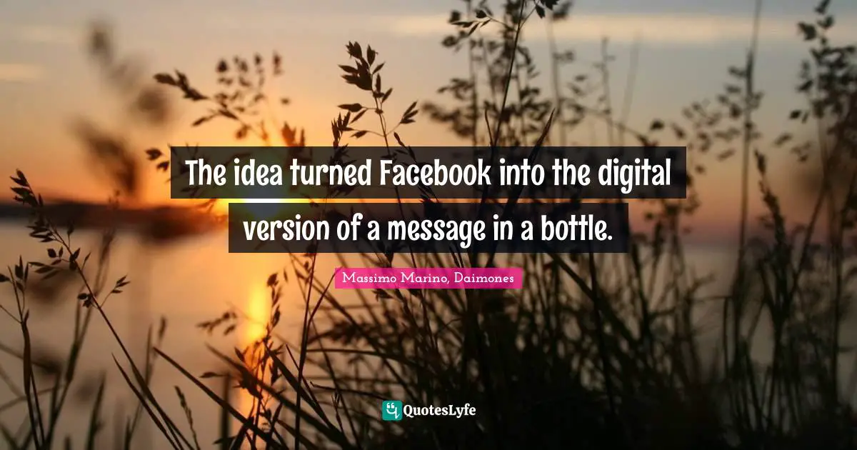 The idea turned Facebook into the digital version of a message in a bottle.