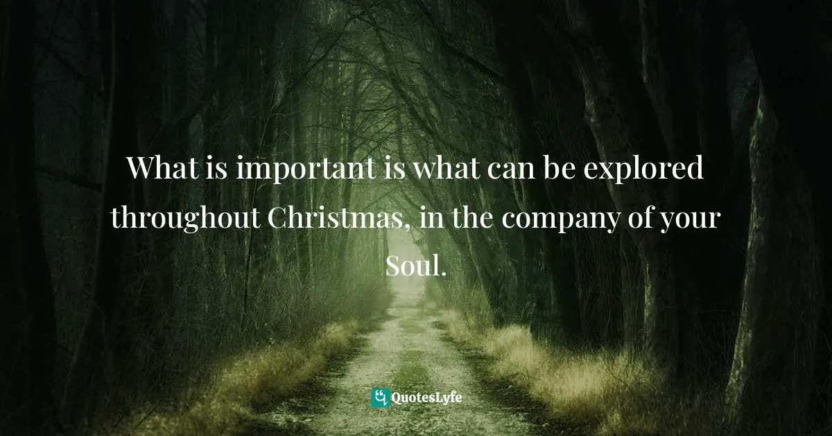 What is important is what can be explored throughout Christmas, in the company of your Soul.